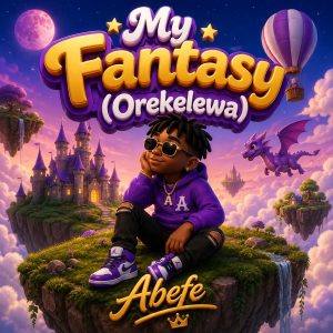 Abefe – My Fantasy (Orekelewa) | MP3 Audio Download
